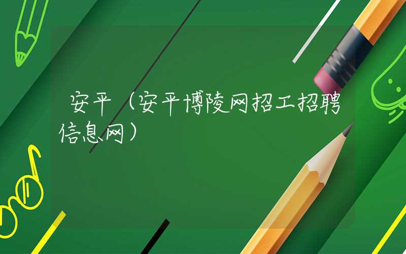 安平（安平博陵网招工招聘信息网）