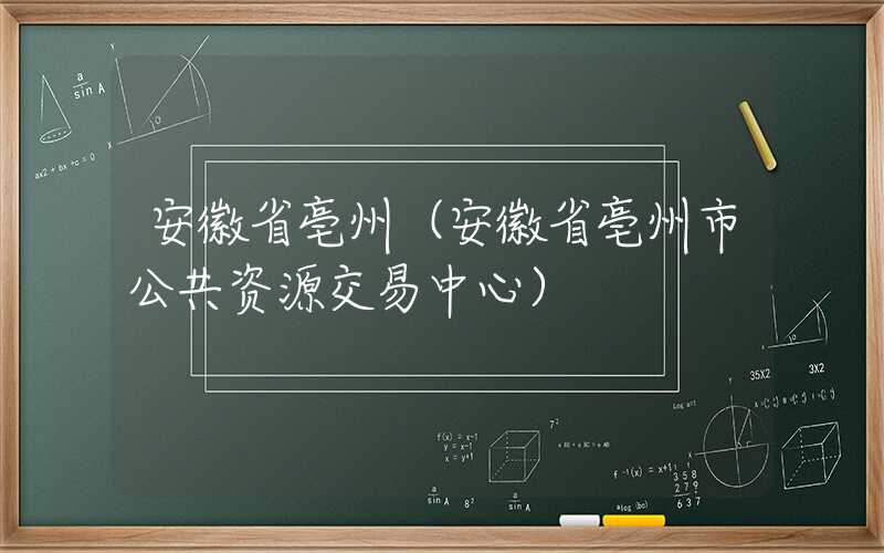 安徽省亳州(安徽省亳州市公共资源交易中心)