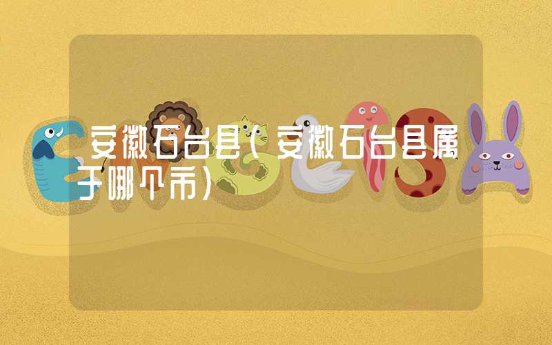 安徽石台县（安徽石台县属于哪个市）