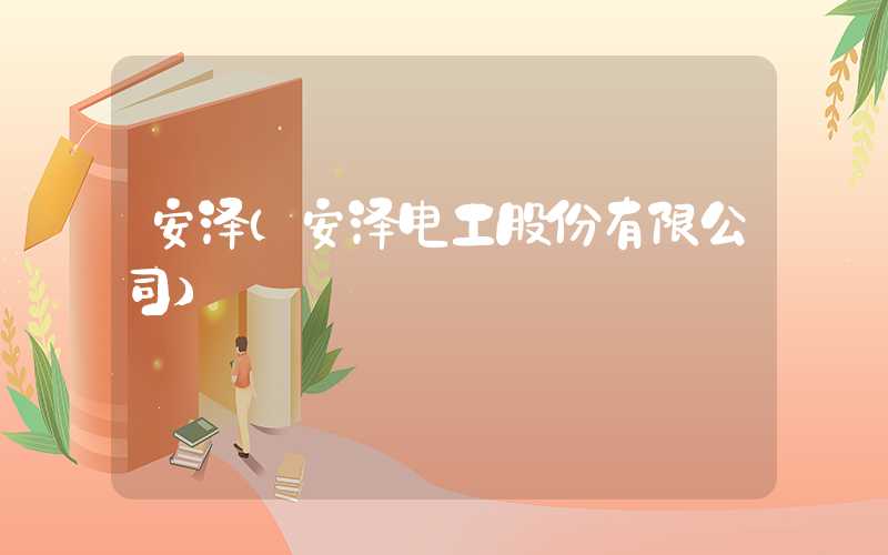 安泽(安泽电工股份有限公司)
