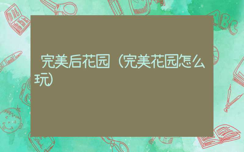完美后花园（完美花园怎么玩）