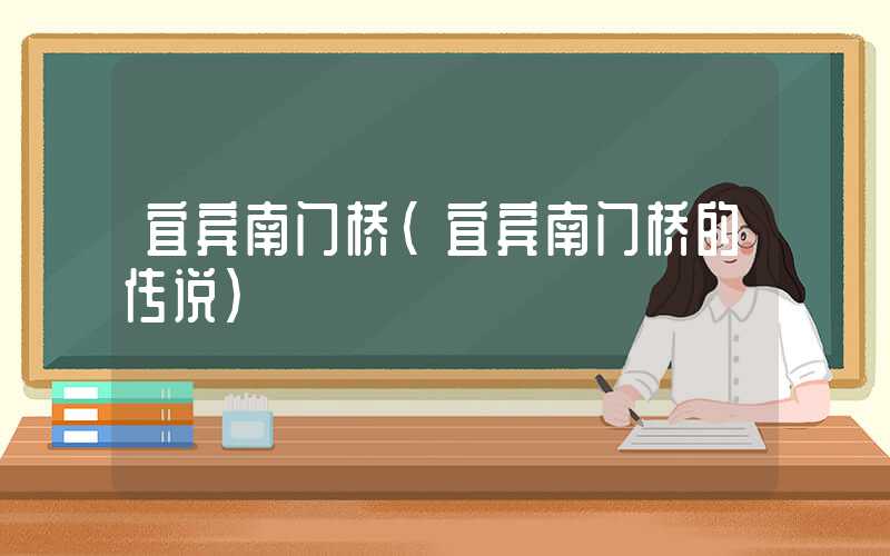 宜宾南门桥（宜宾南门桥的传说）