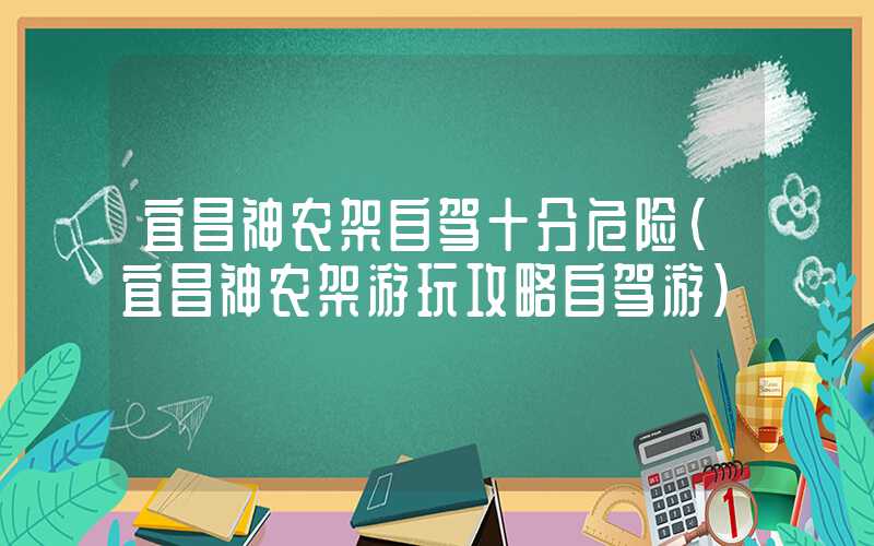 宜昌神农架自驾十分危险（宜昌神农架游玩攻略自驾游）