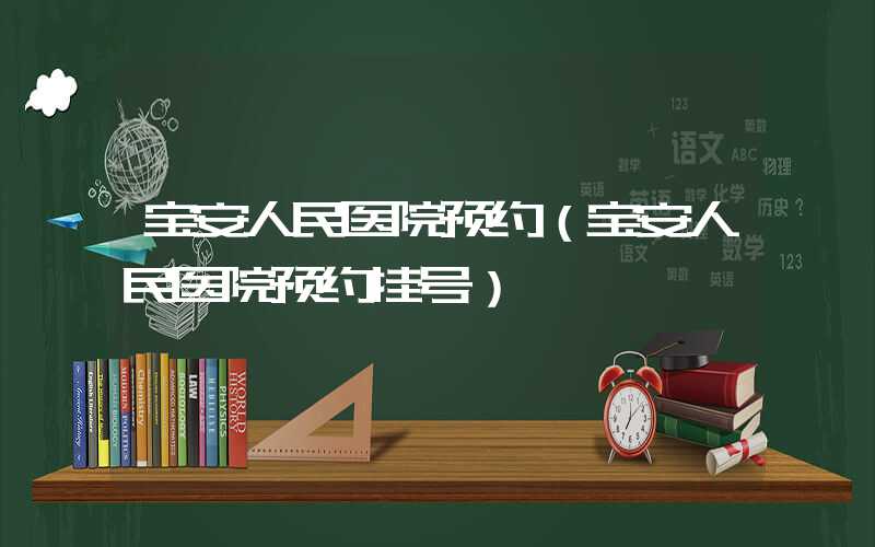 宝安人民医院预约(宝安人民医院预约挂号)