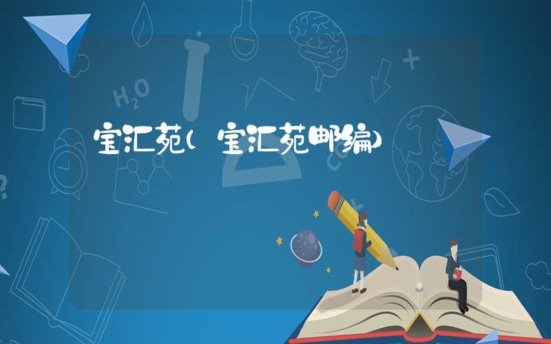 宝汇苑（宝汇苑邮编）
