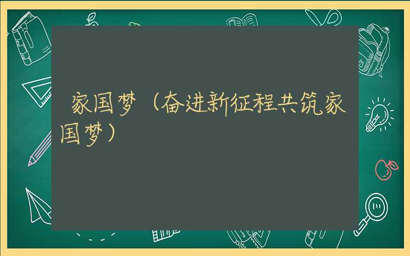 家国梦（奋进新征程共筑家国梦）