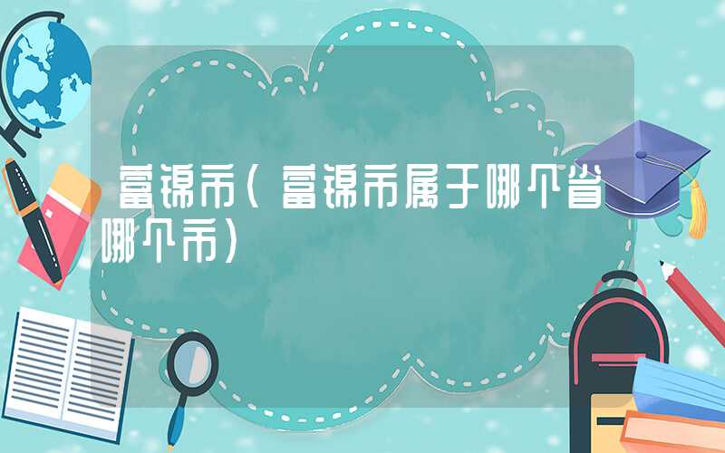富锦市（富锦市属于哪个省哪个市）