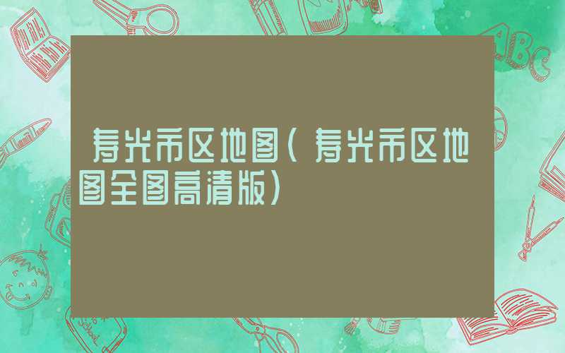 寿光市区地图(寿光市区地图全图高清版)