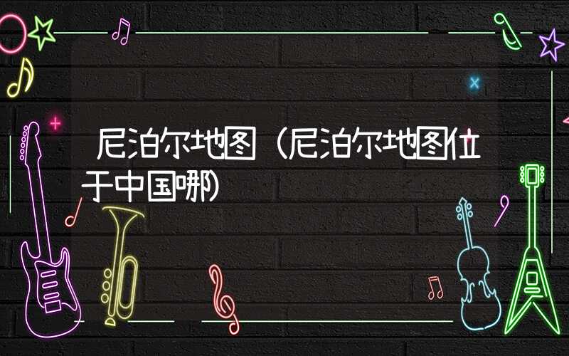 尼泊尔地图（尼泊尔地图位于中国哪）