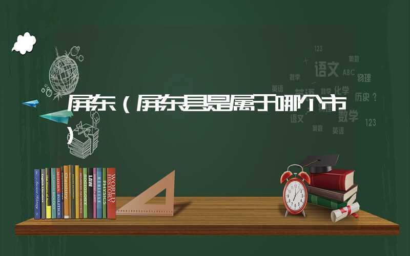 屏东（屏东县是属于哪个市）