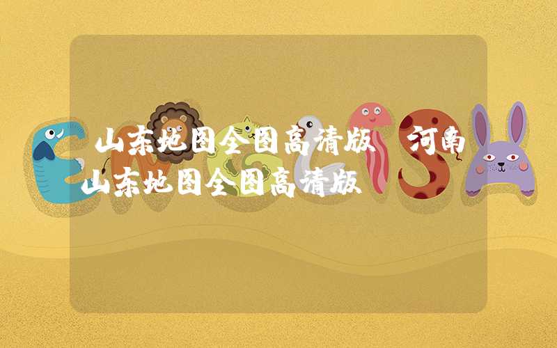 山东地图全图高清版（河南山东地图全图高清版）