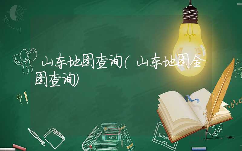 山东地图查询（山东地图全图查询）