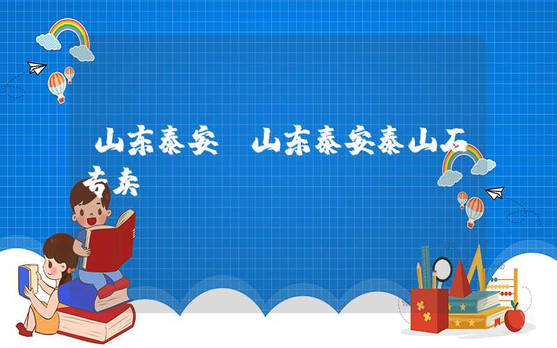 山东泰安（山东泰安泰山石专卖）