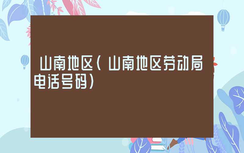 山南地区（山南地区劳动局电话号码）