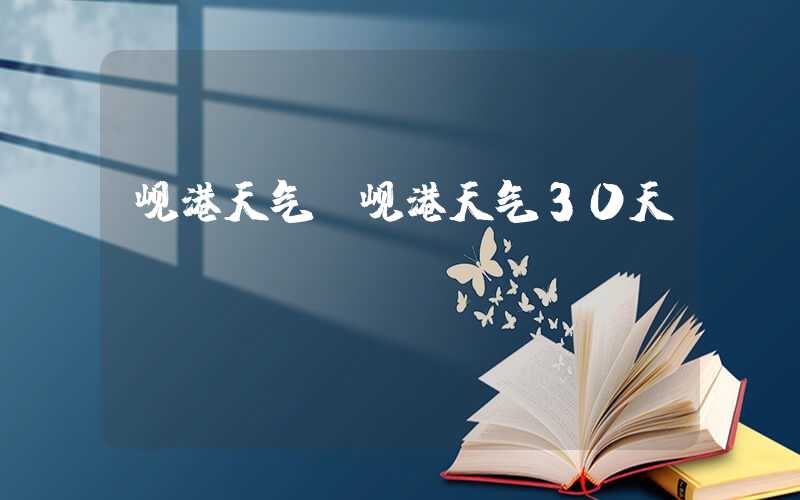 岘港天气（岘港天气30天）