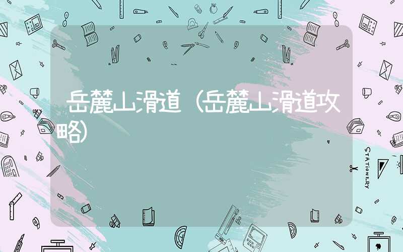 岳麓山滑道（岳麓山滑道攻略）