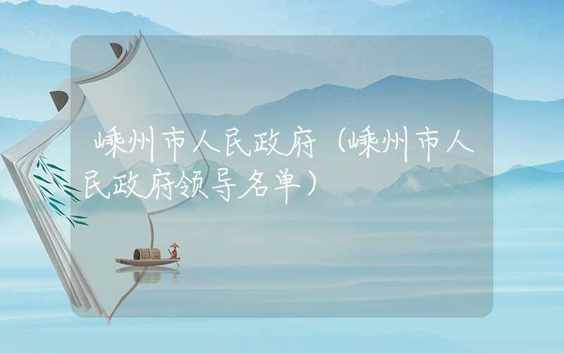嵊州市人民政府（嵊州市人民政府领导名单）