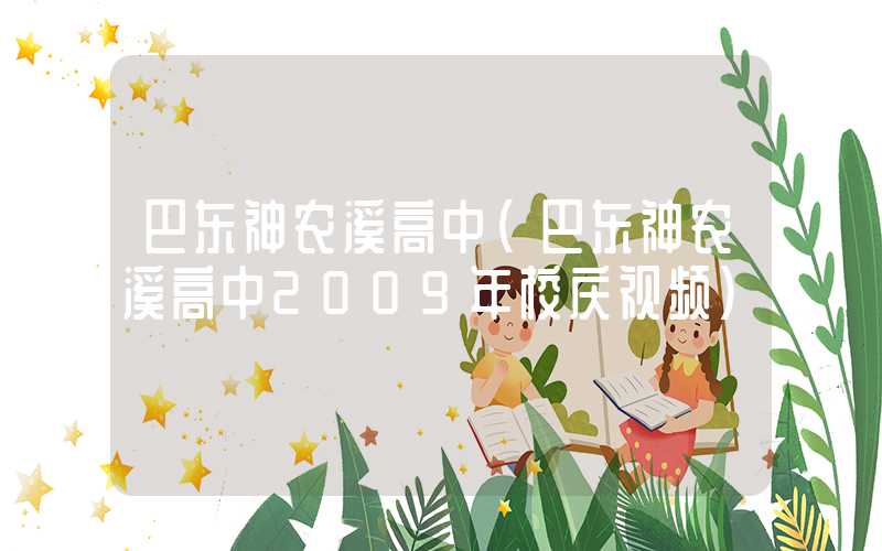巴东神农溪高中(巴东神农溪高中2009年校庆视频)