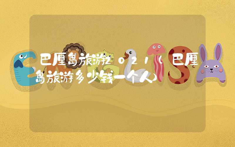 巴厘岛旅游2021（巴厘岛旅游多少钱一个人）