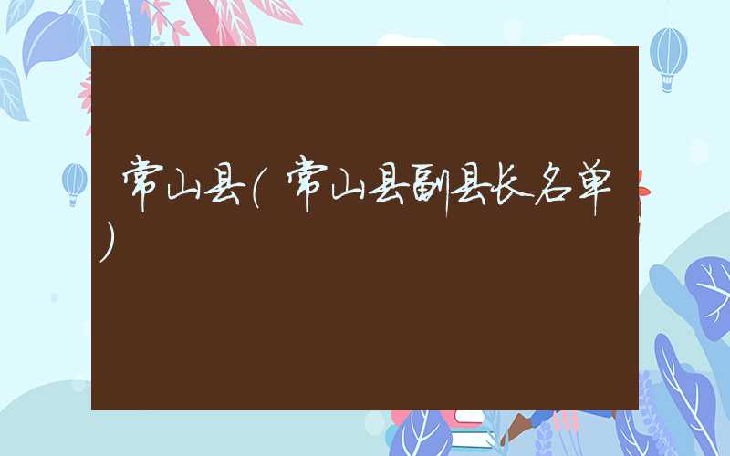 常山县（常山县副县长名单）