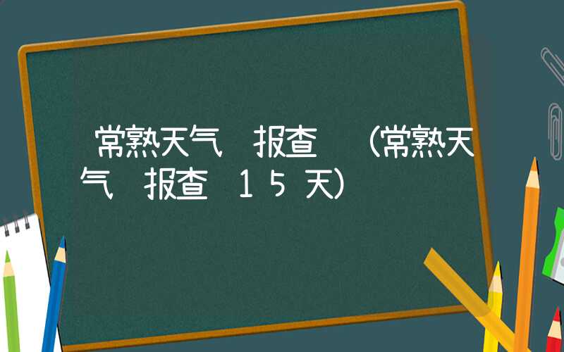 常熟天气预报查询（常熟天气预报查询15天）
