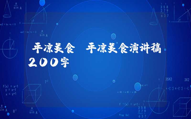 平凉美食（平凉美食演讲稿200字）