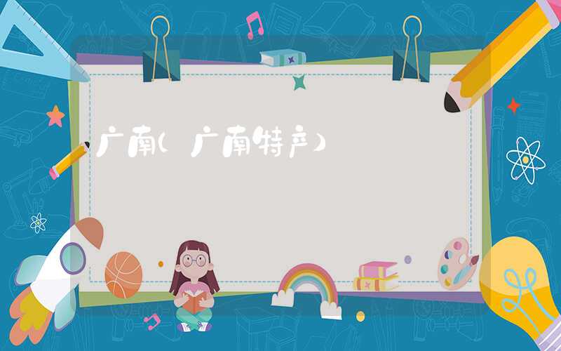 广南（广南特产）