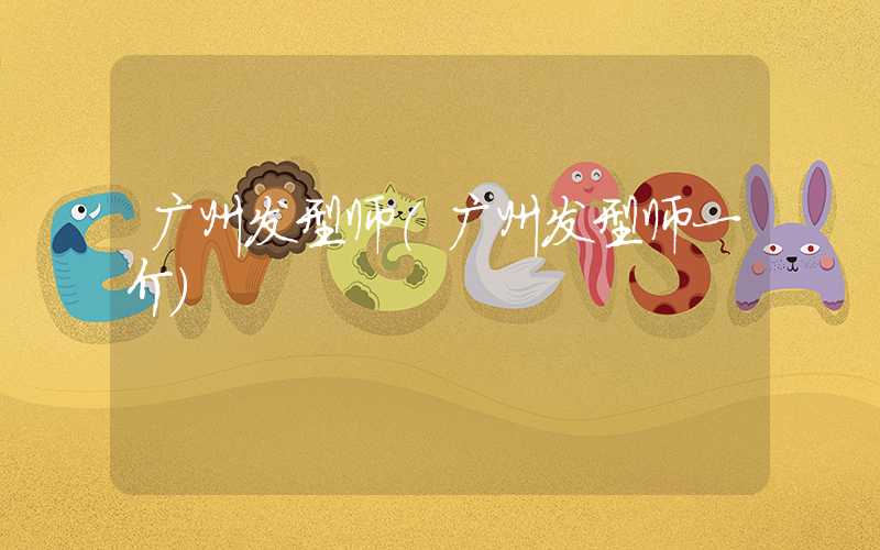 广州发型师（广州发型师一介）