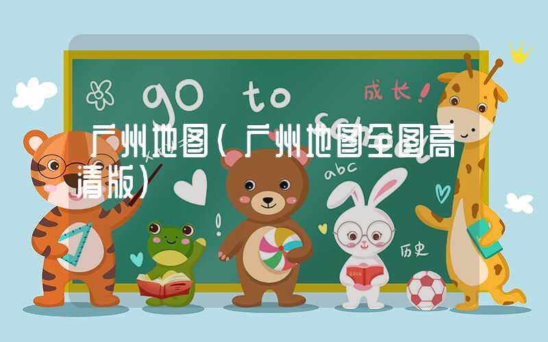 广州地图（广州地图全图高清版）