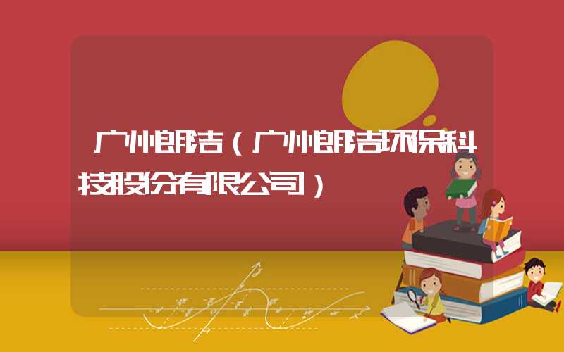 广州朗洁（广州朗洁环保科技股份有限公司）