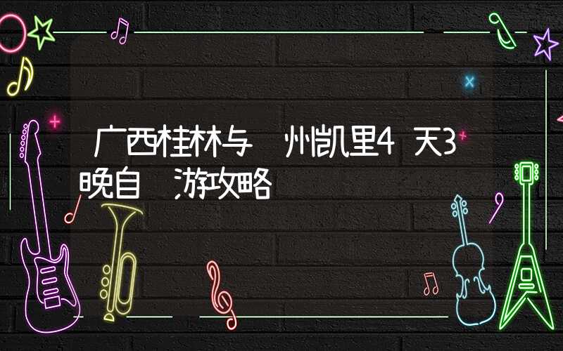 广西桂林与贵州凯里4天3晚自驾游攻略