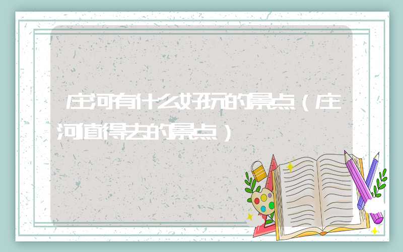 庄河有什么好玩的景点（庄河值得去的景点）