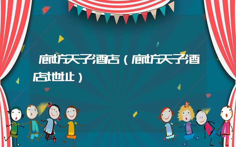 廊坊天子酒店（廊坊天子酒店地址）
