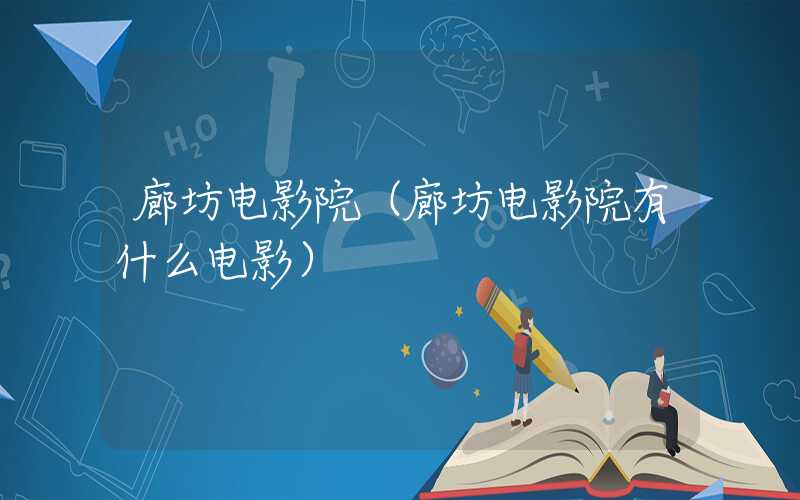 廊坊电影院（廊坊电影院有什么电影）