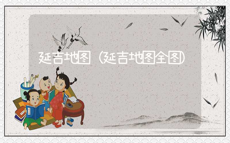 延吉地图（延吉地图全图）