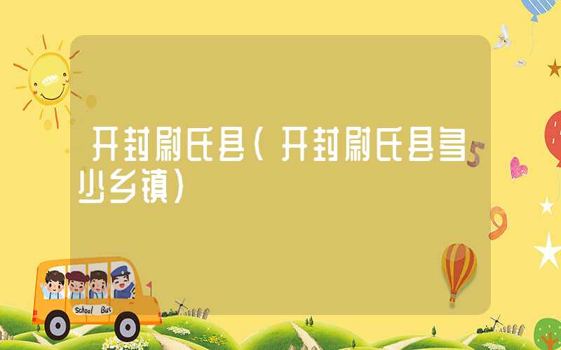 开封尉氏县（开封尉氏县多少乡镇）