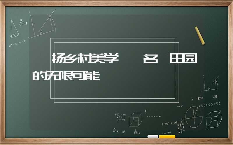 弘扬乡村美学——名仕田园的无限可能