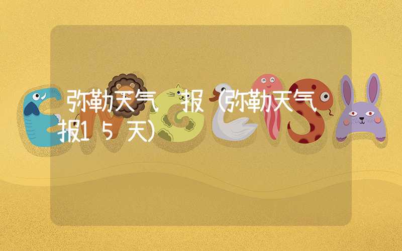 弥勒天气预报(弥勒天气预报15天)