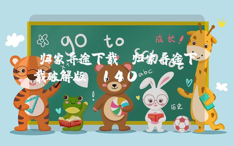 归家异途下载（归家异途下载破解版v140）