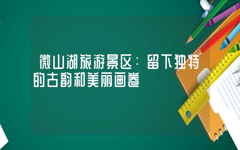 微山湖旅游景区：留下独特的古韵和美丽画卷