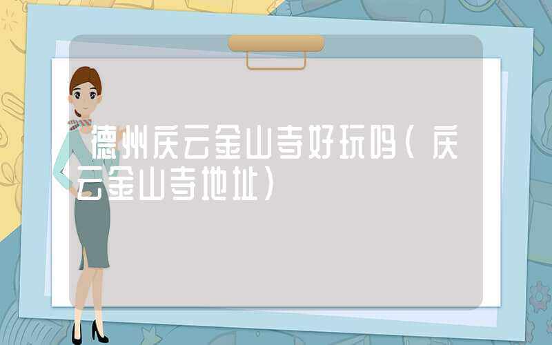 德州庆云金山寺好玩吗（庆云金山寺地址）