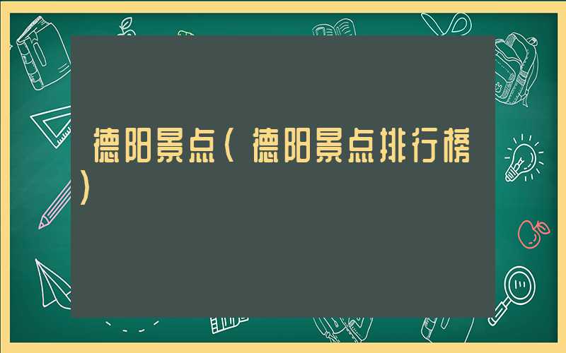 德阳景点（德阳景点排行榜）
