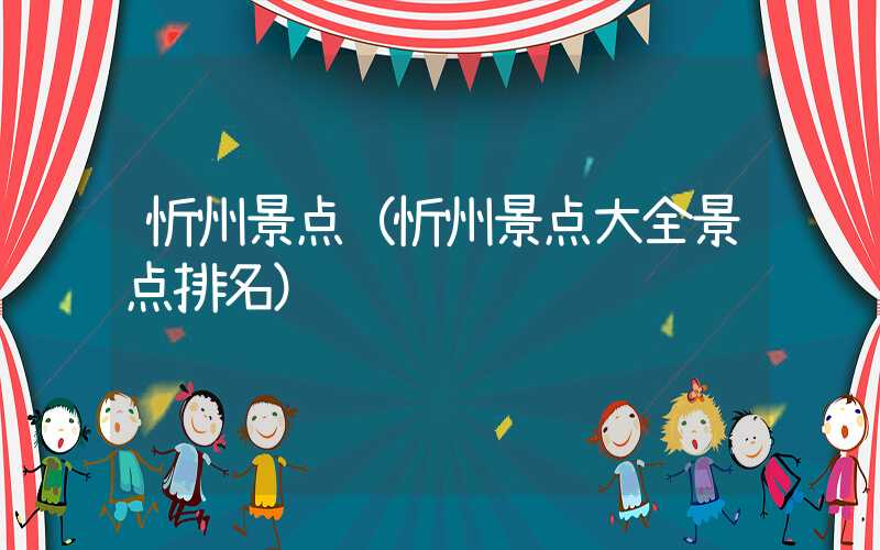 忻州景点（忻州景点大全景点排名）