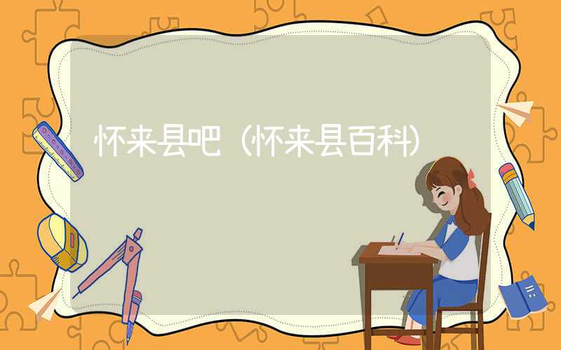 怀来县吧（怀来县百科）
