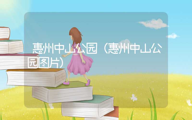 惠州中山公园（惠州中山公园图片）