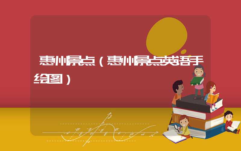惠州景点（惠州景点英语手绘图）