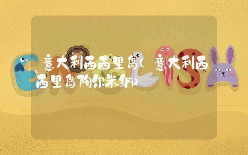 意大利西西里岛（意大利西西里岛陶尔米纳）