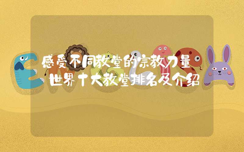 感受不同教堂的宗教力量——世界十大教堂排名及介绍