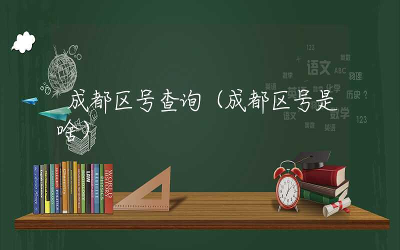 成都区号查询（成都区号是啥）