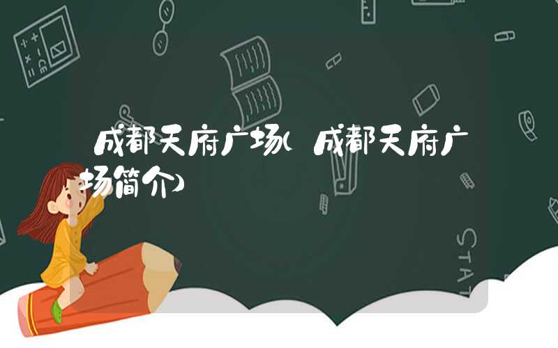 成都天府广场（成都天府广场简介）